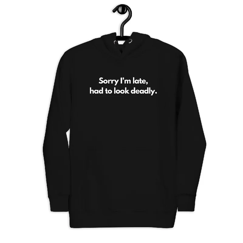 Sorry I'm Late (Not Sorry), Had To Look Deadly Hoodie Cotton Hoodie Fleece Lining Warmth